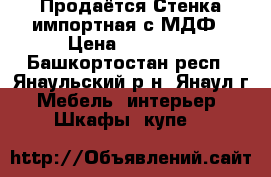 Продаётся Стенка импортная с МДФ › Цена ­ 10 000 - Башкортостан респ., Янаульский р-н, Янаул г. Мебель, интерьер » Шкафы, купе   
